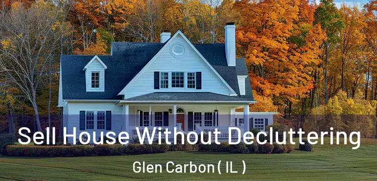  Sell House Without Decluttering Glen Carbon ( IL )