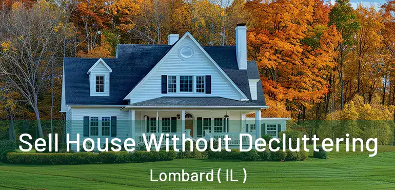  Sell House Without Decluttering Lombard ( IL )