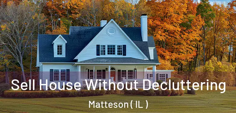  Sell House Without Decluttering Matteson ( IL )