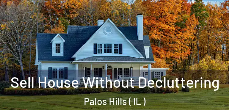  Sell House Without Decluttering Palos Hills ( IL )