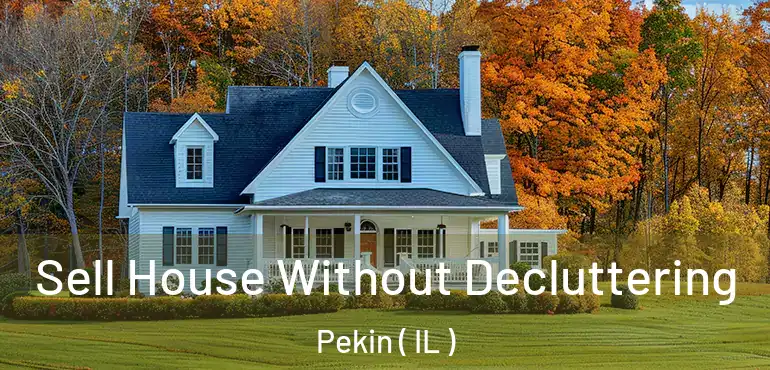  Sell House Without Decluttering Pekin ( IL )