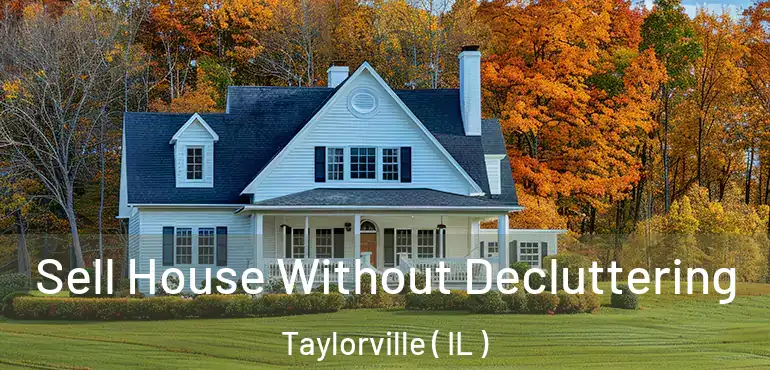  Sell House Without Decluttering Taylorville ( IL )