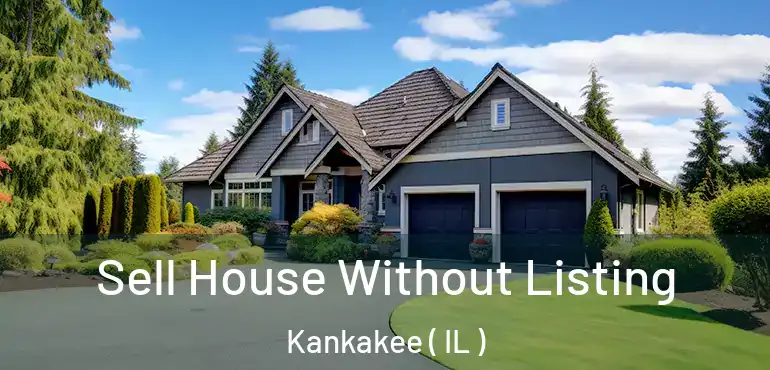  Sell House Without Listing Kankakee ( IL )