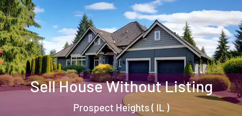  Sell House Without Listing Prospect Heights ( IL )
