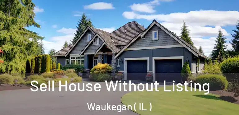  Sell House Without Listing Waukegan ( IL )