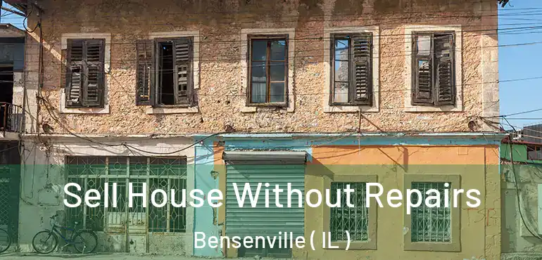  Sell House Without Repairs Bensenville ( IL )