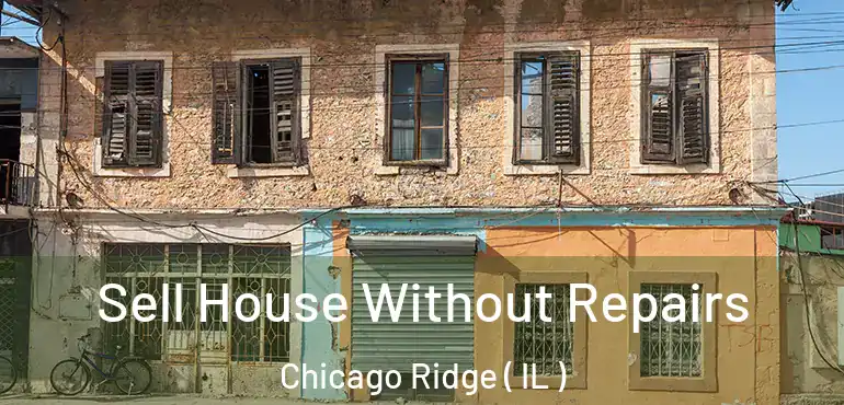  Sell House Without Repairs Chicago Ridge ( IL )