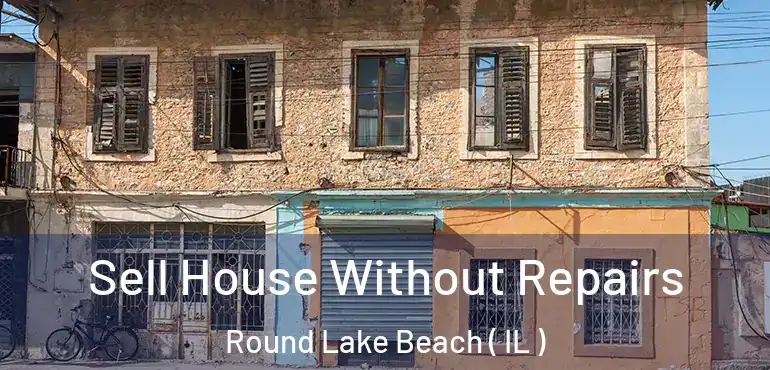  Sell House Without Repairs Round Lake Beach ( IL )