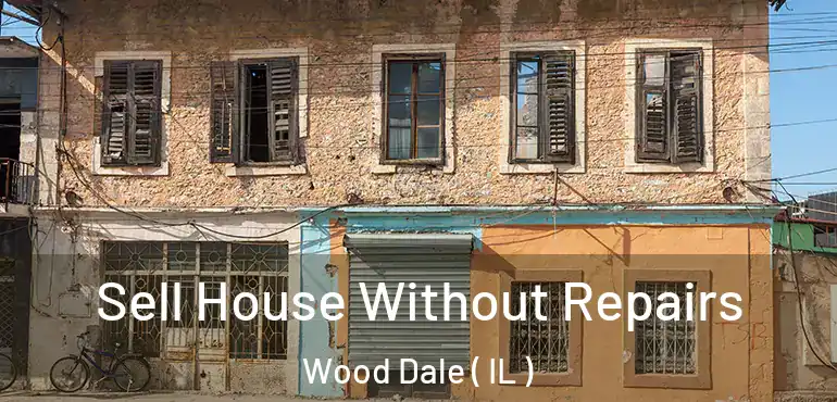  Sell House Without Repairs Wood Dale ( IL )