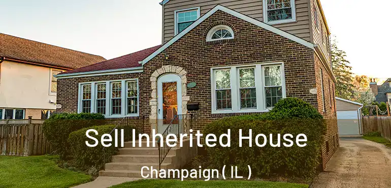  Sell Inherited House Champaign ( IL )
