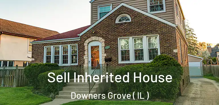  Sell Inherited House Downers Grove ( IL )