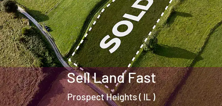  Sell Land Fast Prospect Heights ( IL )