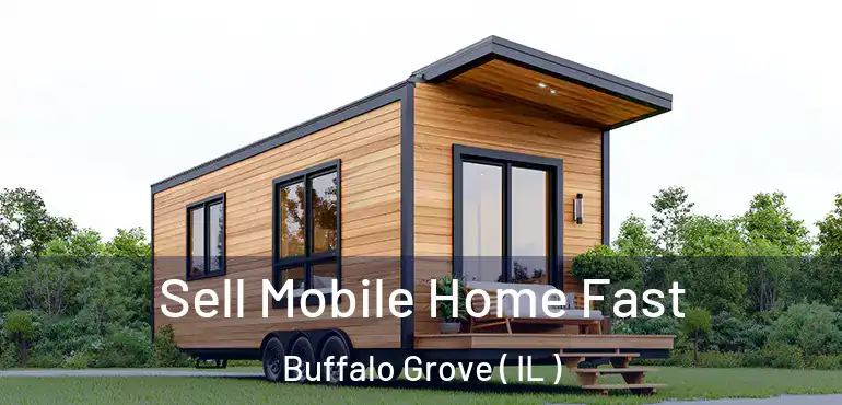  Sell Mobile Home Fast Buffalo Grove ( IL )