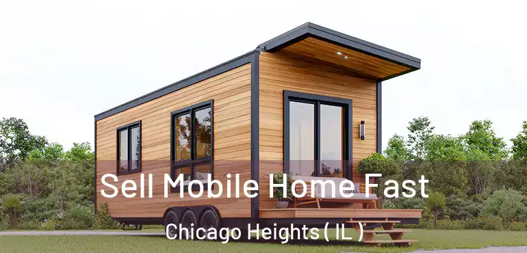  Sell Mobile Home Fast Chicago Heights ( IL )