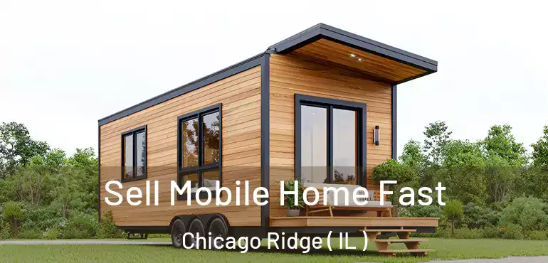  Sell Mobile Home Fast Chicago Ridge ( IL )