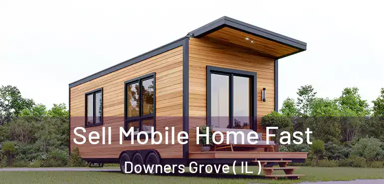  Sell Mobile Home Fast Downers Grove ( IL )
