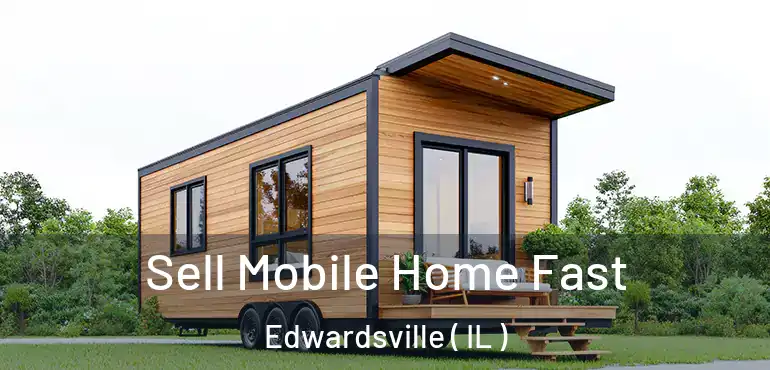  Sell Mobile Home Fast Edwardsville ( IL )