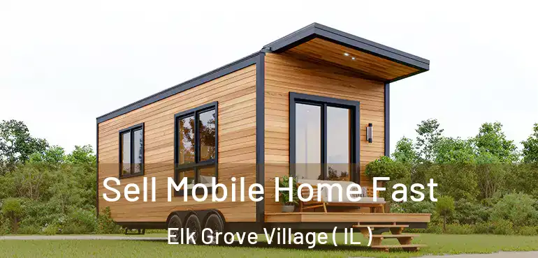  Sell Mobile Home Fast Elk Grove Village ( IL )