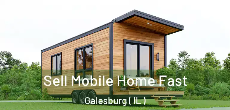  Sell Mobile Home Fast Galesburg ( IL )
