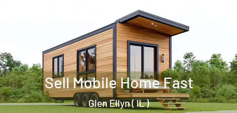  Sell Mobile Home Fast Glen Ellyn ( IL )