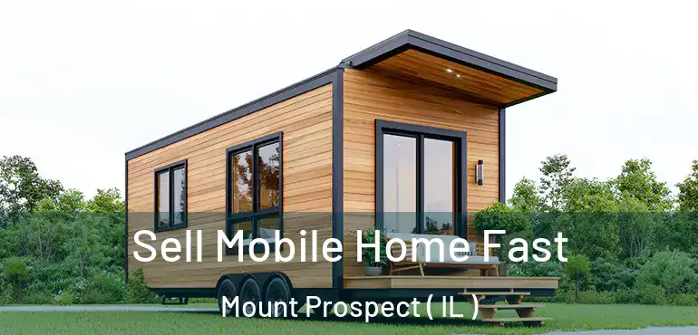  Sell Mobile Home Fast Mount Prospect ( IL )