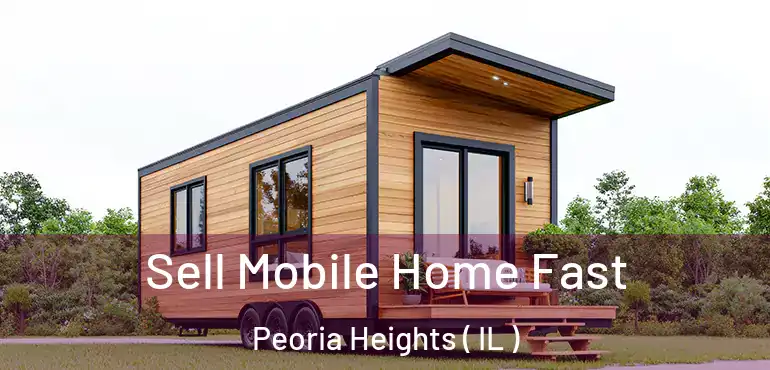  Sell Mobile Home Fast Peoria Heights ( IL )