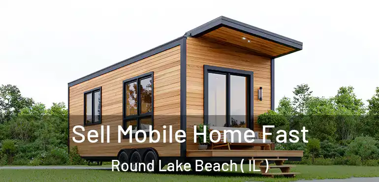  Sell Mobile Home Fast Round Lake Beach ( IL )