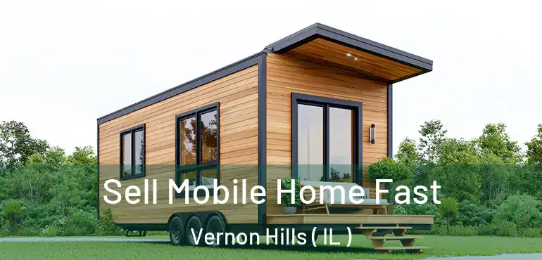  Sell Mobile Home Fast Vernon Hills ( IL )