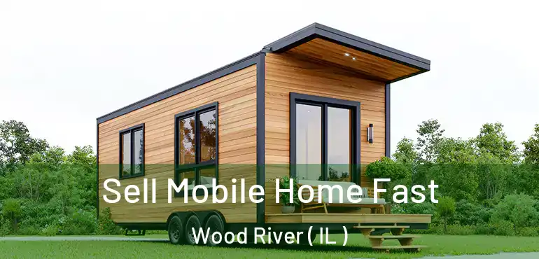  Sell Mobile Home Fast Wood River ( IL )