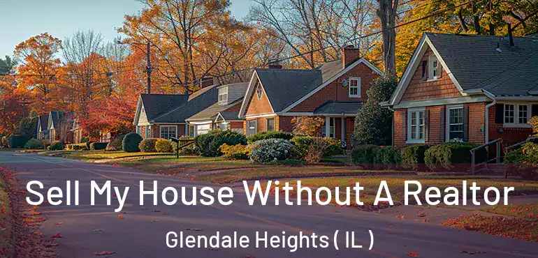  Sell My House Without A Realtor Glendale Heights ( IL )