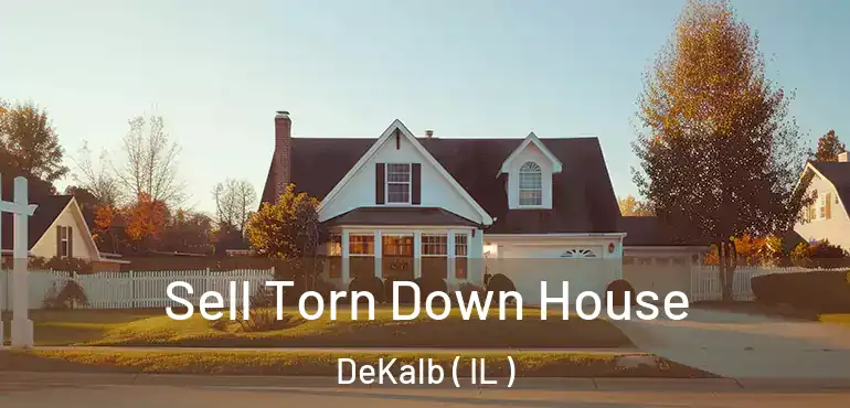  Sell Torn Down House DeKalb ( IL )