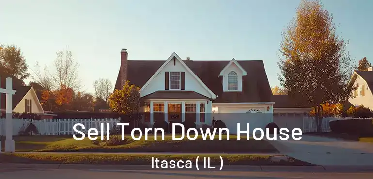  Sell Torn Down House Itasca ( IL )