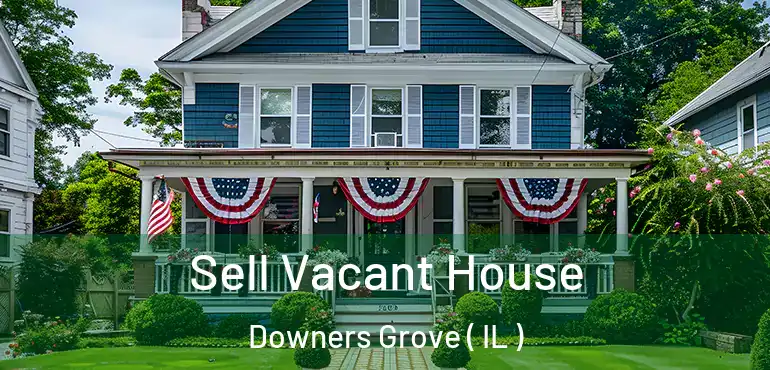  Sell Vacant House Downers Grove ( IL )