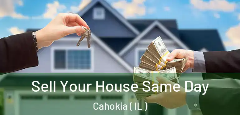  Sell Your House Same Day Cahokia ( IL )