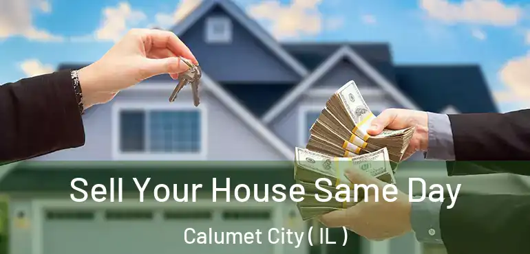  Sell Your House Same Day Calumet City ( IL )