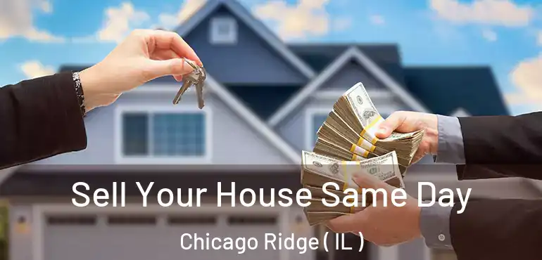  Sell Your House Same Day Chicago Ridge ( IL )