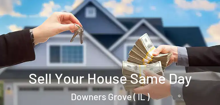  Sell Your House Same Day Downers Grove ( IL )