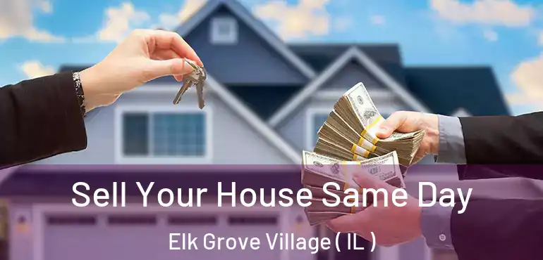  Sell Your House Same Day Elk Grove Village ( IL )