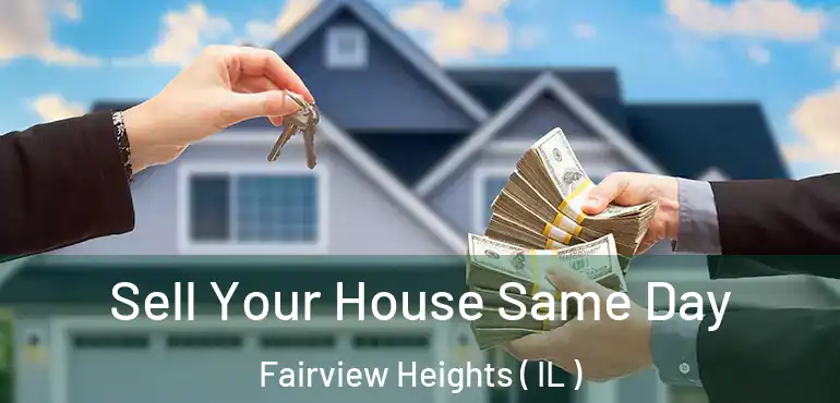  Sell Your House Same Day Fairview Heights ( IL )