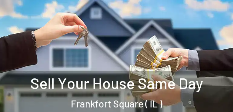  Sell Your House Same Day Frankfort Square ( IL )