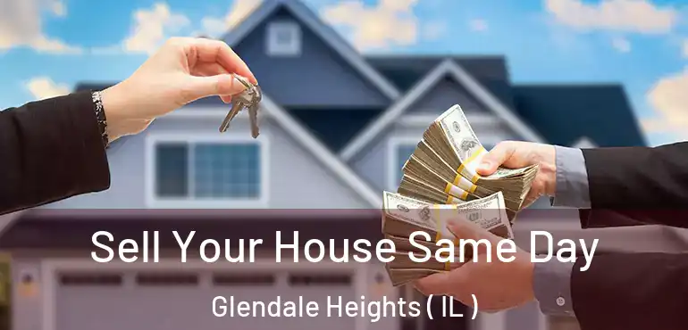  Sell Your House Same Day Glendale Heights ( IL )
