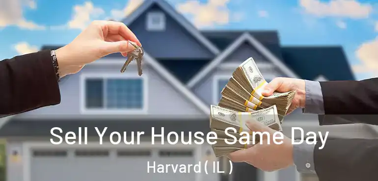  Sell Your House Same Day Harvard ( IL )