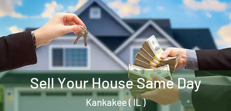  Sell Your House Same Day Kankakee ( IL )