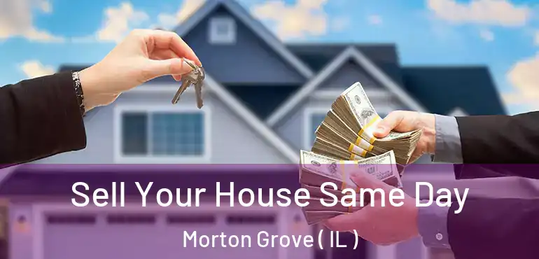  Sell Your House Same Day Morton Grove ( IL )