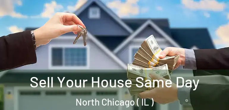  Sell Your House Same Day North Chicago ( IL )