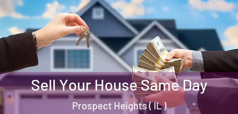  Sell Your House Same Day Prospect Heights ( IL )