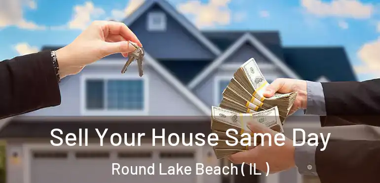  Sell Your House Same Day Round Lake Beach ( IL )