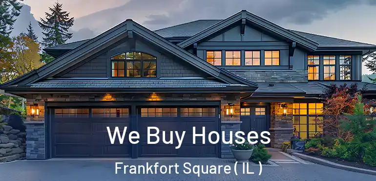  We Buy Houses Frankfort Square ( IL )
