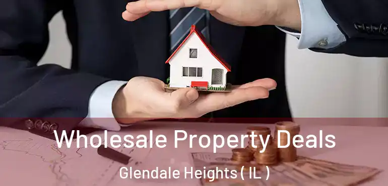  Wholesale Property Deals Glendale Heights ( IL )