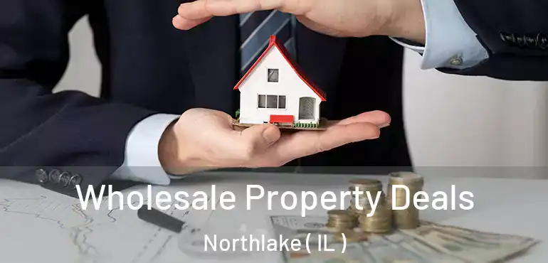  Wholesale Property Deals Northlake ( IL )